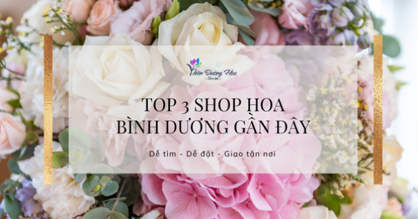Top 3 shop hoa Bình Dương gần đây – Dễ tìm, dễ đặt, giao tận nơi
